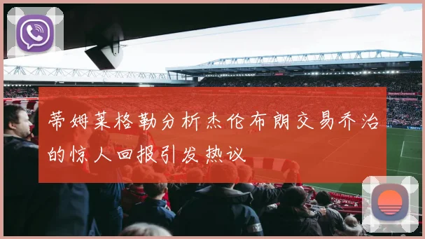 蒂姆莱格勒分析杰伦布朗交易乔治的惊人回报引发热议