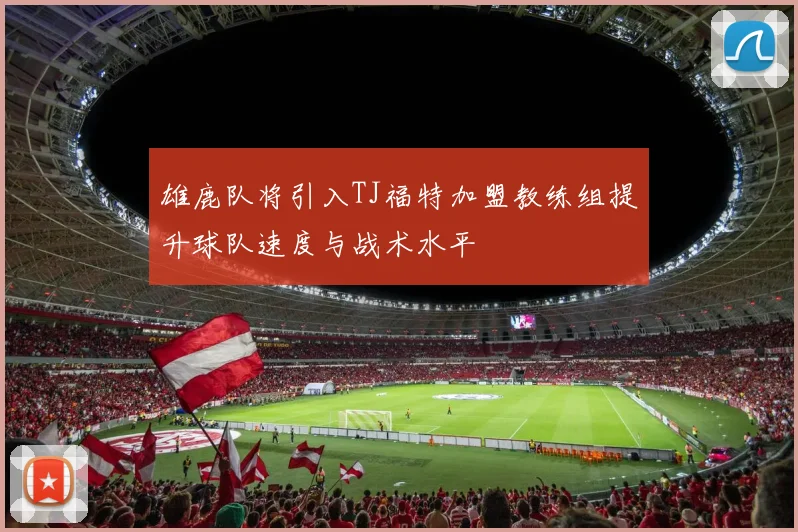 雄鹿队将引入TJ福特加盟教练组提升球队速度与战术水平