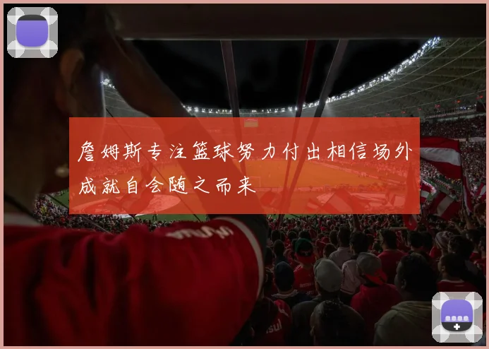 詹姆斯专注篮球努力付出相信场外成就自会随之而来